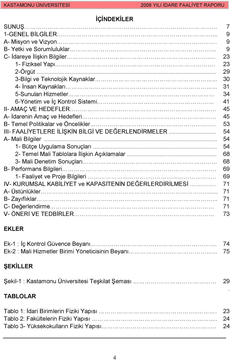 . 53 III- FAALĐYETLERE ĐLĐŞKĐN BĐLGĐ VE DEĞERLENDĐRMELER... 54 A- Mali Bilgiler... 54 1- Bütçe Uygulama Sonuçları... 54 2- Temel Mali Tablolara Đlişkin Açıklamalar.