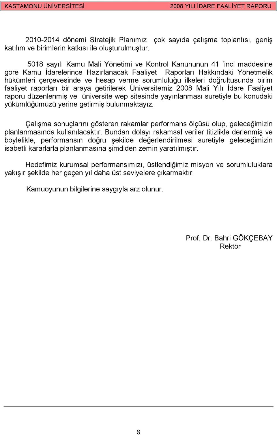 ilkeleri doğrultusunda birim faaliyet raporları bir araya getirilerek Üniversitemiz 2008 Mali Yılı Đdare Faaliyet raporu düzenlenmiş ve üniversite wep sitesinde yayınlanması suretiyle bu konudaki