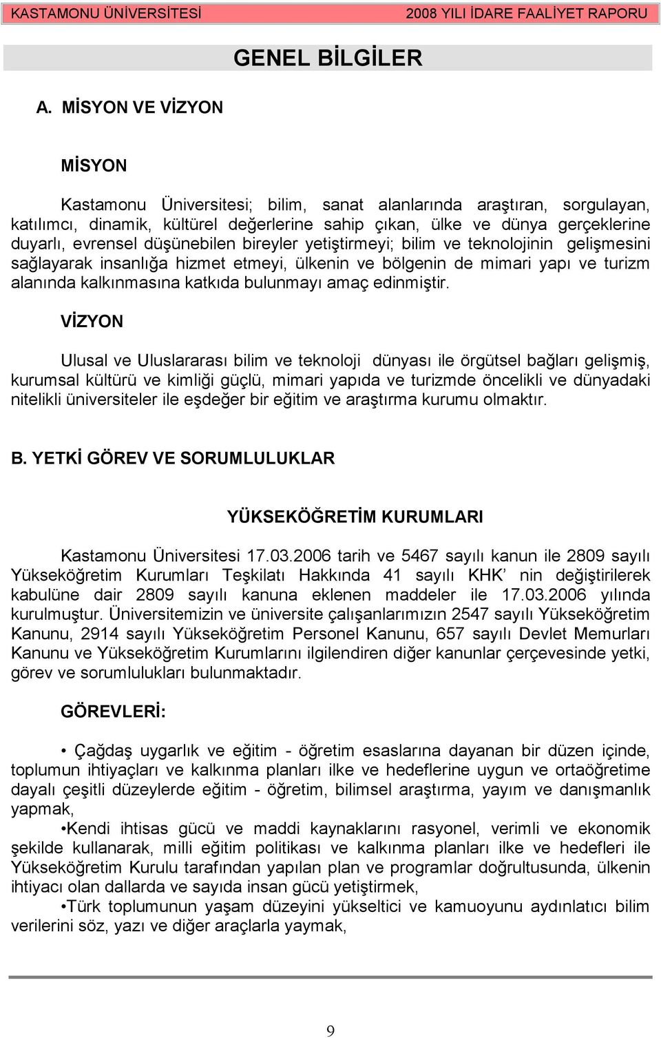 düşünebilen bireyler yetiştirmeyi; bilim ve teknolojinin gelişmesini sağlayarak insanlığa hizmet etmeyi, ülkenin ve bölgenin de mimari yapı ve turizm alanında kalkınmasına katkıda bulunmayı amaç