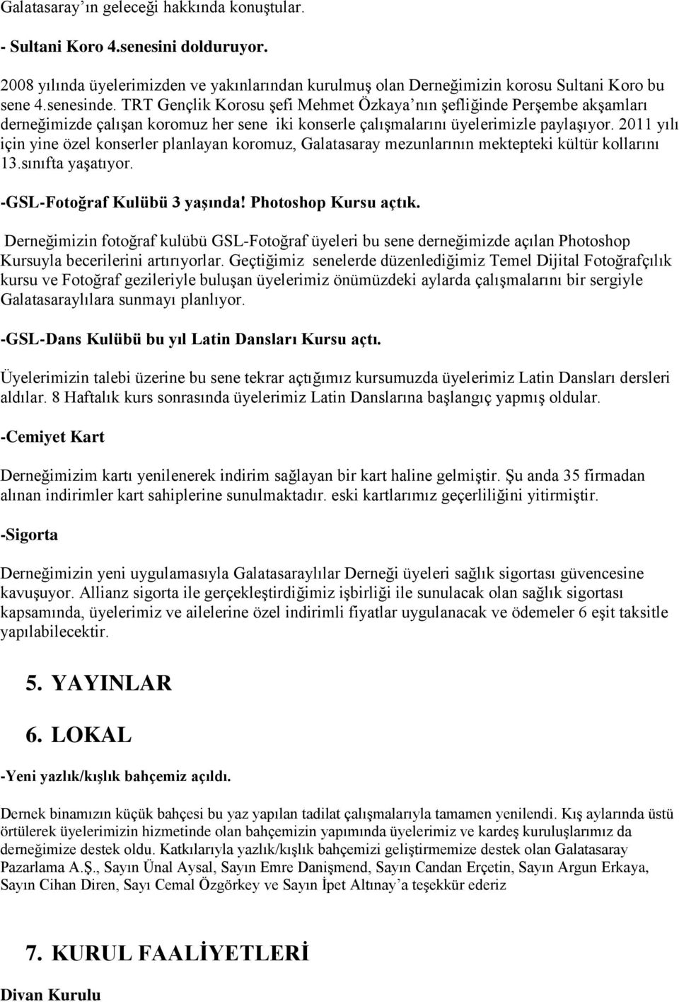 2011 yılı için yine özel konserler planlayan koromuz, Galatasaray mezunlarının mektepteki kültür kollarını 13.sınıfta yaşatıyor. -GSL-Fotoğraf Kulübü 3 yaşında! Photoshop Kursu açtık.