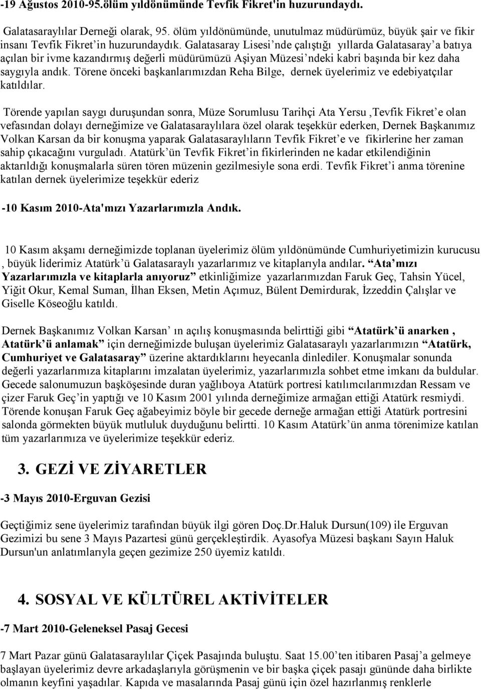 Galatasaray Lisesi nde çalıştığı yıllarda Galatasaray a batıya açılan bir ivme kazandırmış değerli müdürümüzü Aşiyan Müzesi ndeki kabri başında bir kez daha saygıyla andık.