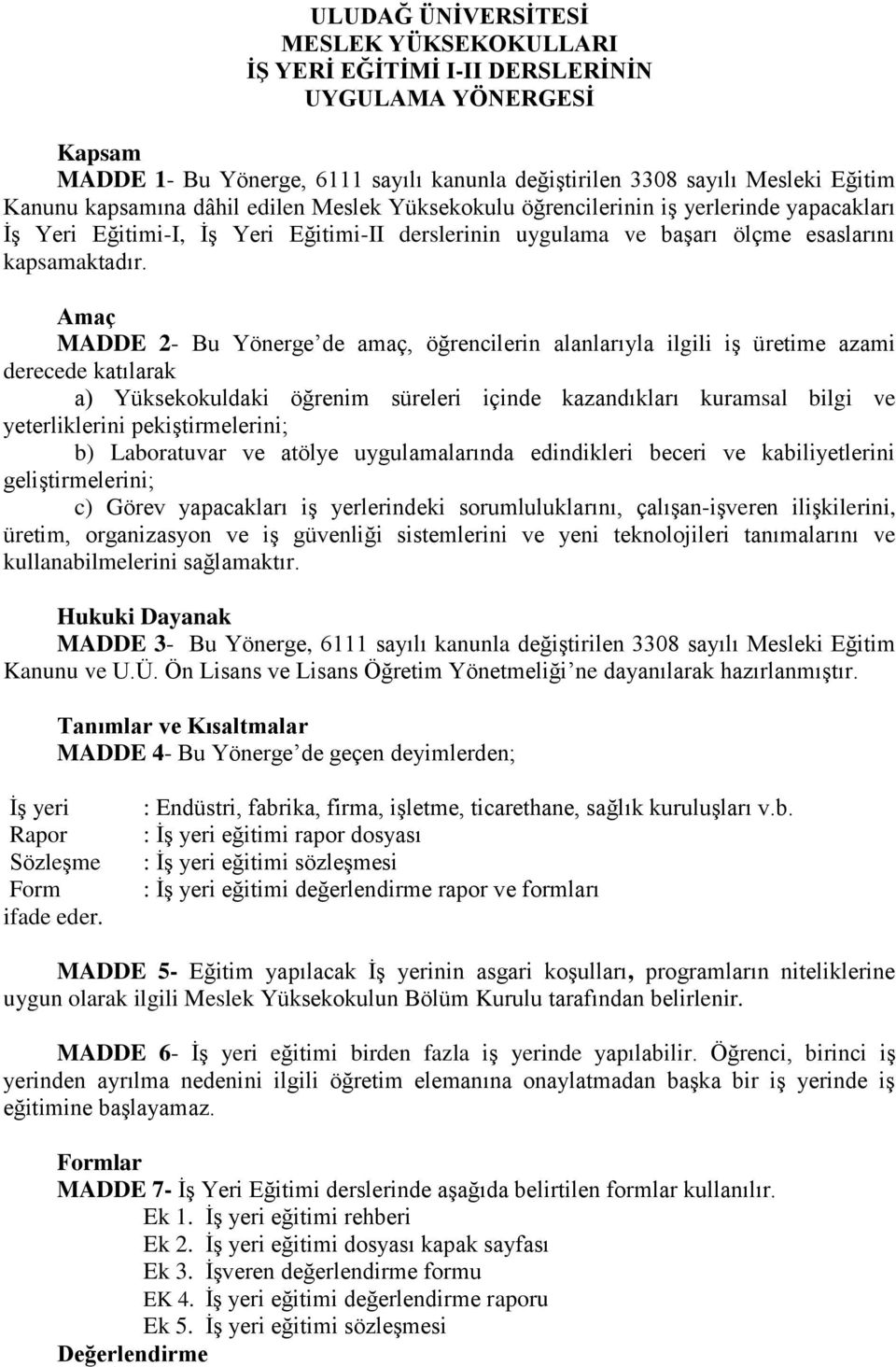 Amaç MADDE 2- Bu Yönerge de amaç, öğrencilerin alanlarıyla ilgili iş üretime azami derecede katılarak a) Yüksekokuldaki öğrenim süreleri içinde kazandıkları kuramsal bilgi ve yeterliklerini