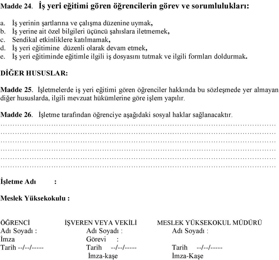 İşletmelerde iş yeri eğitimi gören öğrenciler hakkında bu sözleşmede yer almayan diğer hususlarda, ilgili mevzuat hükümlerine göre işlem yapılır. Madde 26.