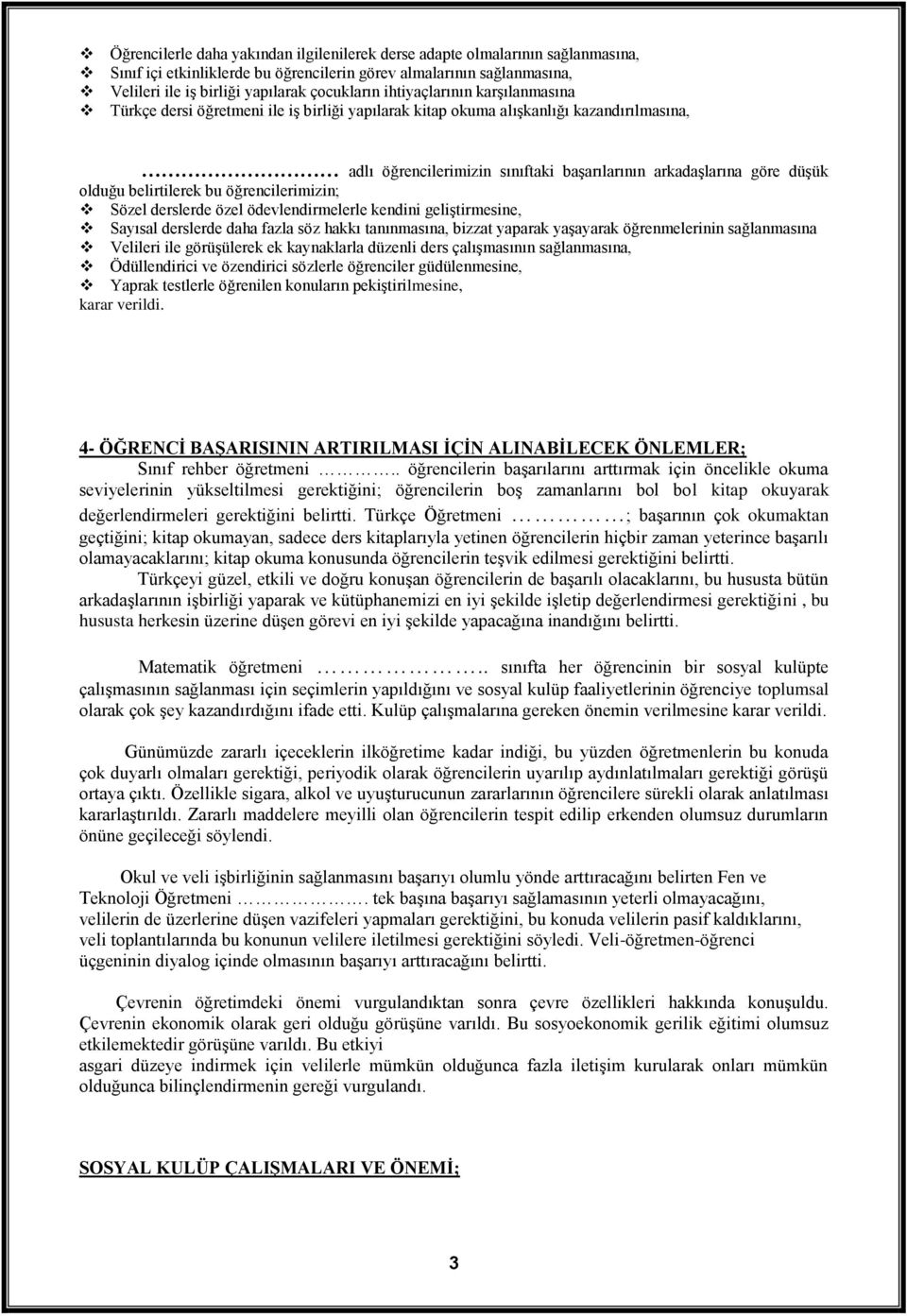 belirtilerek bu öğrencilerimizin; Sözel derslerde özel ödevlendirmelerle kendini geliştirmesine, Sayısal derslerde daha fazla söz hakkı tanınmasına, bizzat yaparak yaşayarak öğrenmelerinin