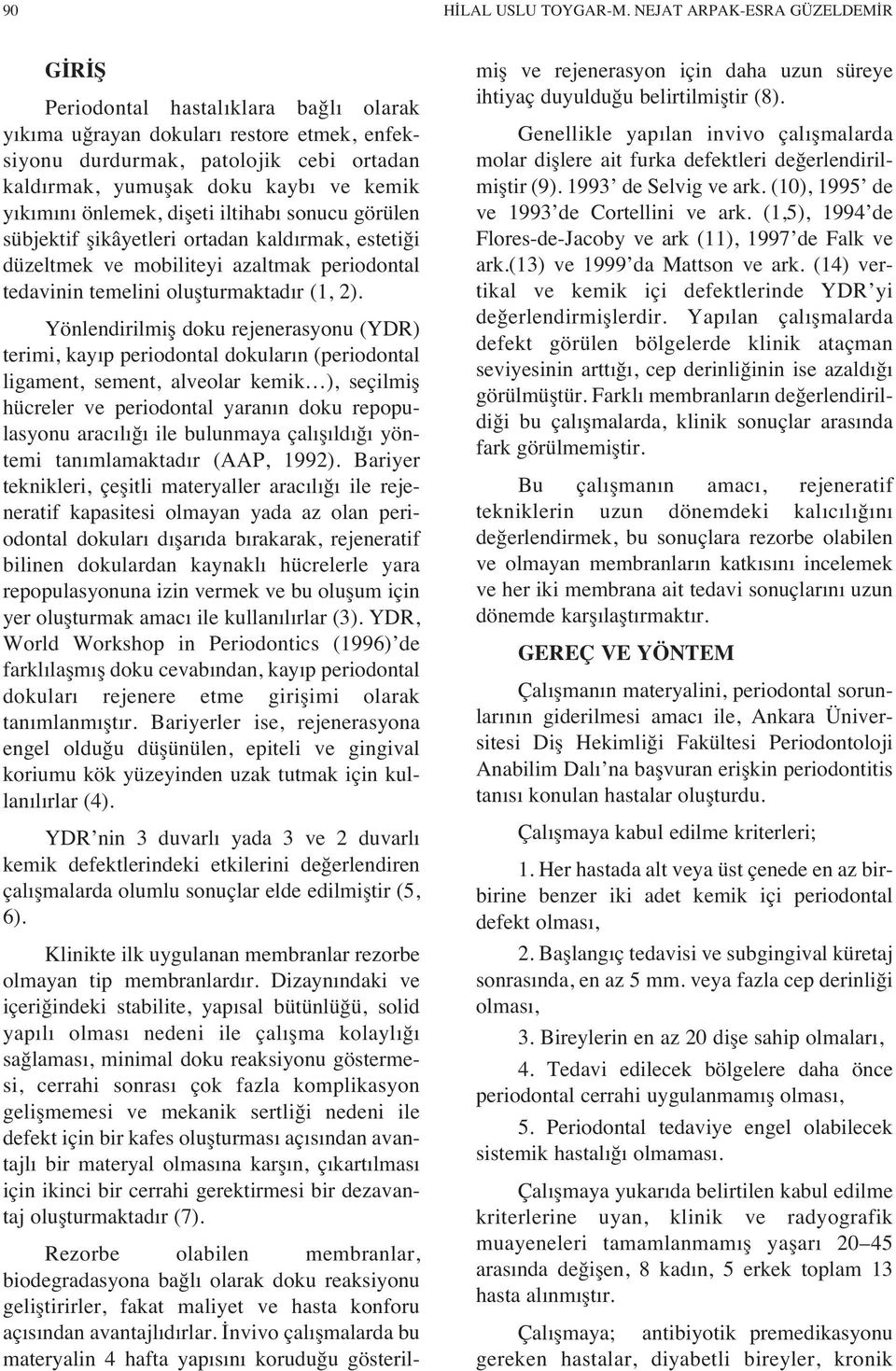 n önlemek, dişeti iltihab sonucu görülen sübjektif şikâyetleri ortadan kald rmak, estetiği düzeltmek ve mobiliteyi azaltmak periodontal tedavinin temelini oluşturmaktad r (1, 2).