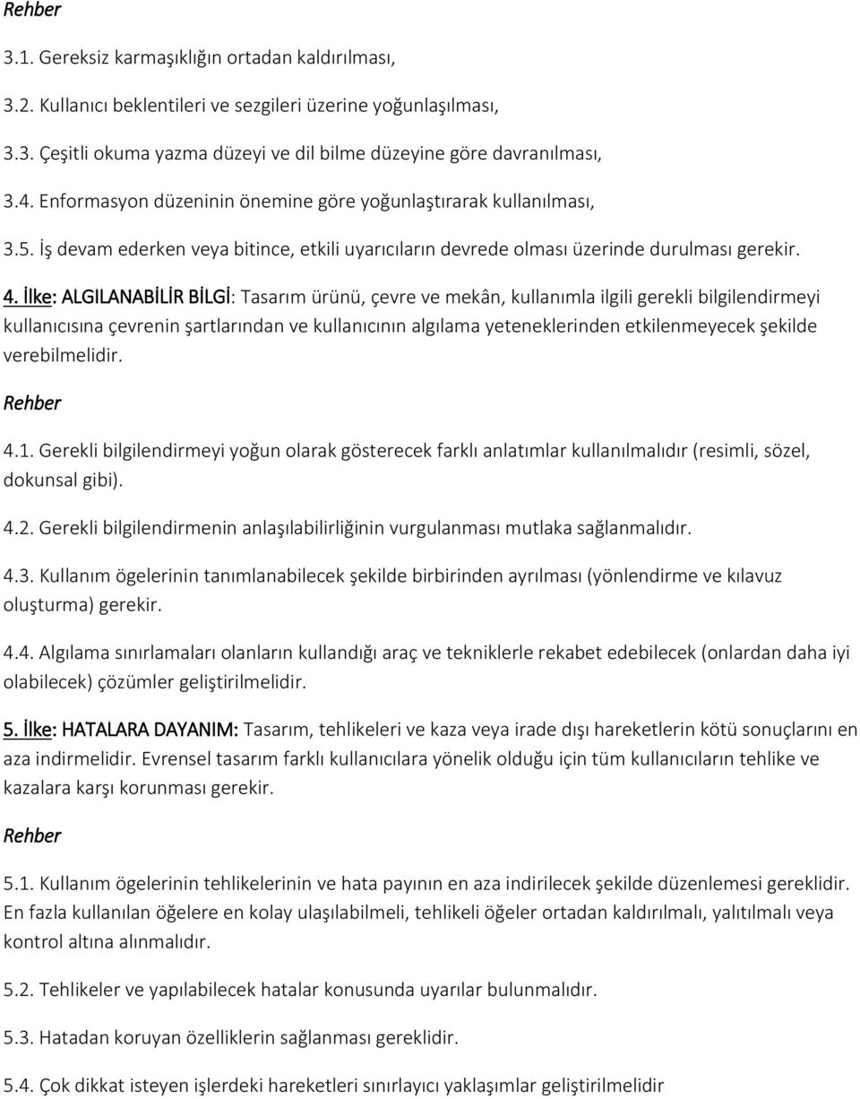 İlke: ALGILANABİLİR BİLGİ: Tasarım ürünü, çevre ve mekân, kullanımla ilgili gerekli bilgilendirmeyi kullanıcısına çevrenin şartlarından ve kullanıcının algılama yeteneklerinden etkilenmeyecek şekilde