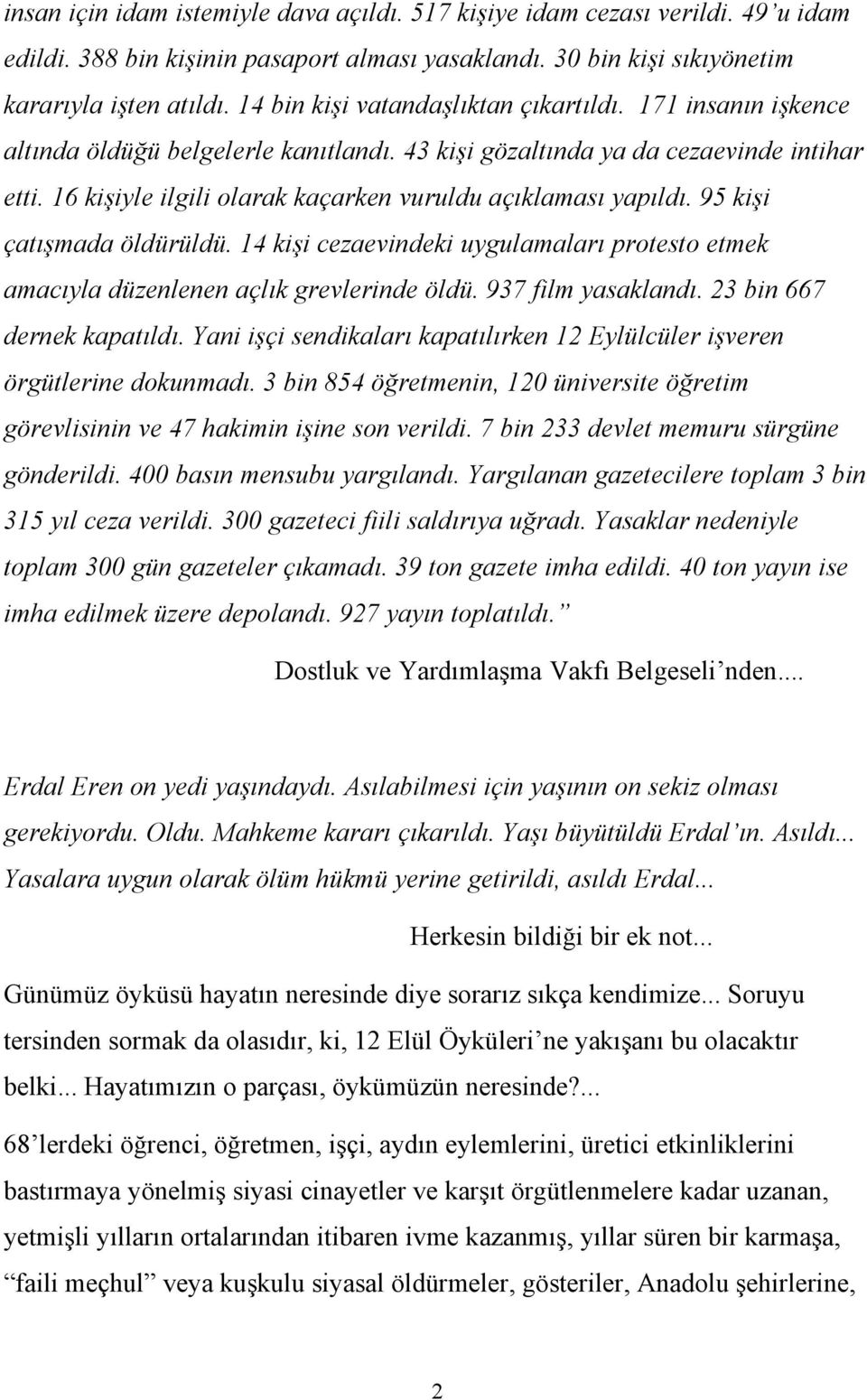 16 kişiyle ilgili olarak kaçarken vuruldu açıklaması yapıldı. 95 kişi çatışmada öldürüldü. 14 kişi cezaevindeki uygulamaları protesto etmek amacıyla düzenlenen açlık grevlerinde öldü.