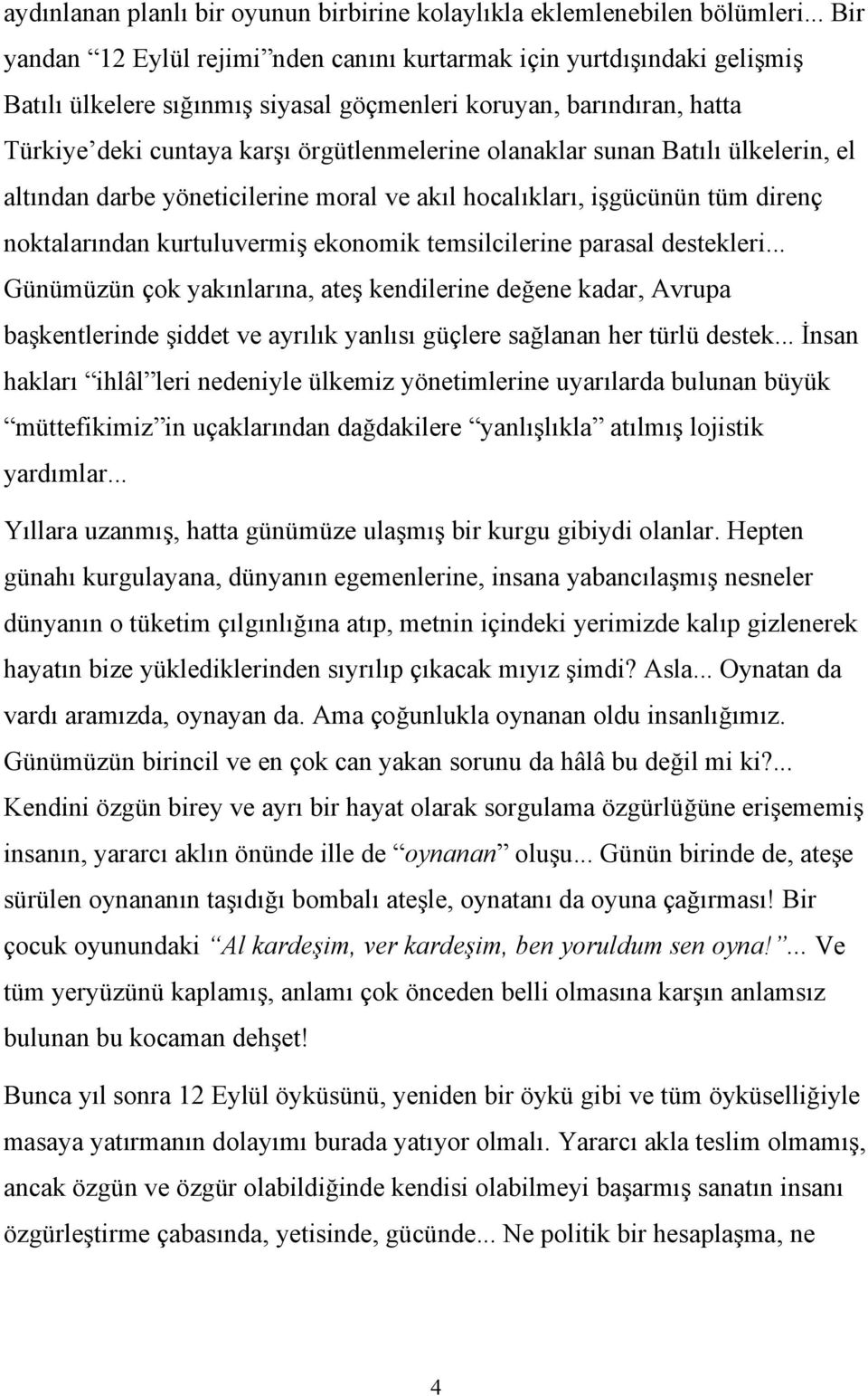 olanaklar sunan Batılı ülkelerin, el altından darbe yöneticilerine moral ve akıl hocalıkları, işgücünün tüm direnç noktalarından kurtuluvermiş ekonomik temsilcilerine parasal destekleri.