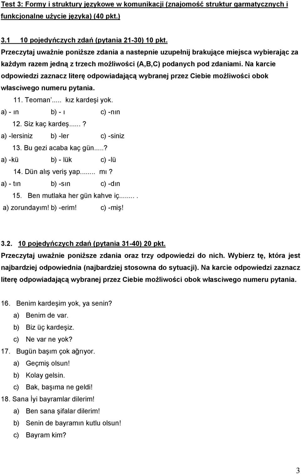 Na karcie odpowiedzi zaznacz literę odpowiadającą wybranej przez Ciebie możliwości obok własciwego numeru pytania. 11. Teoman... kız kardeşi yok. a) - ın b) - ı c) -nın 12. Siz kaç kardeş.