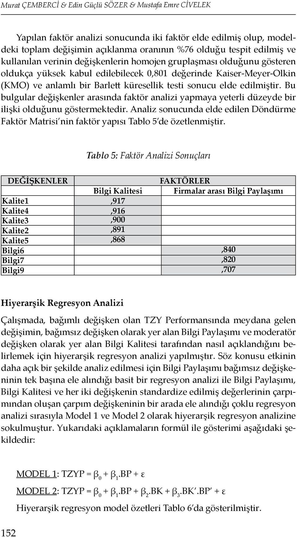 edilmiştir. Bu bulgular değişkenler arasında faktör analizi yapmaya yeterli düzeyde bir ilişki olduğunu göstermektedir.