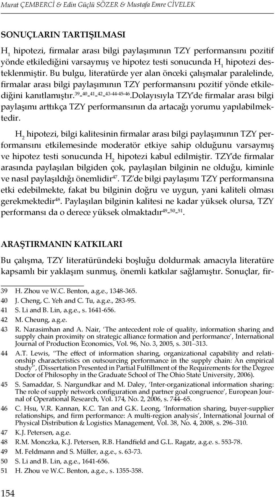 Bu bulgu, literatürde yer alan önceki çalışmalar paralelinde, firmalar arası bilgi paylaşımının TZY performansını pozitif yönde etkilediğini kanıtlamıştır. 39-40 - 41-42 - 43-44-45-46.