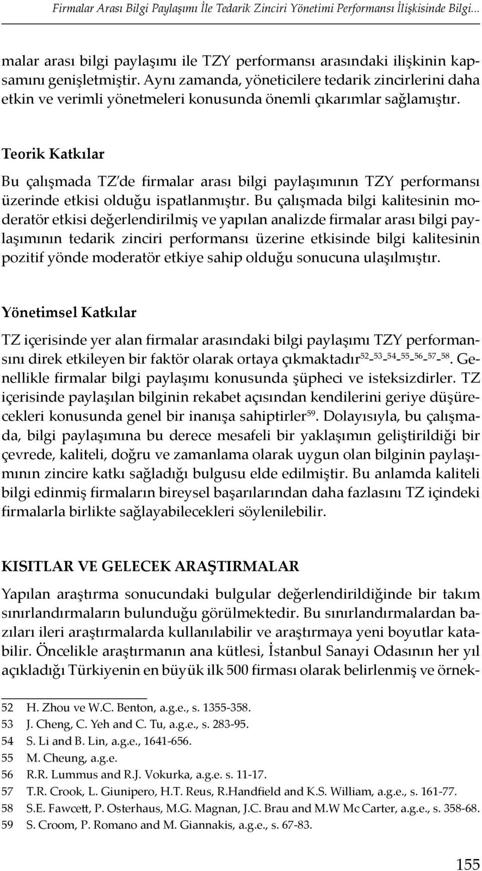 Teorik Katkılar Bu çalışmada TZ de firmalar arası bilgi paylaşımının TZY performansı üzerinde etkisi olduğu ispatlanmıştır.