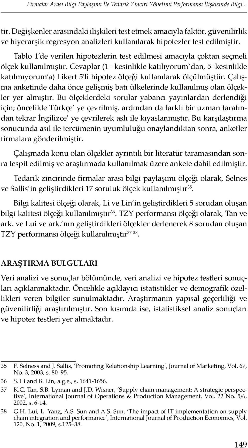 Tablo 1 de verilen hipotezlerin test edilmesi amacıyla çoktan seçmeli ölçek kullanılmıştır.