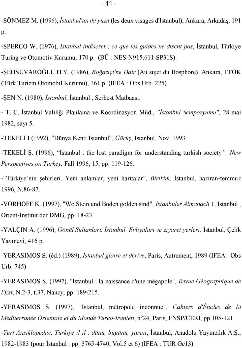 (1986), Boğaziçi'ne Dair (Au sujet du Bosphore), Ankara, TTOK (Türk Turizm Otomobil Kurumu), 361 p. (IFEA : Obs Urb. 225) -ŞEN N. (1980), İstanbul, İstanbul, Serbest Matbaası. - T. C.