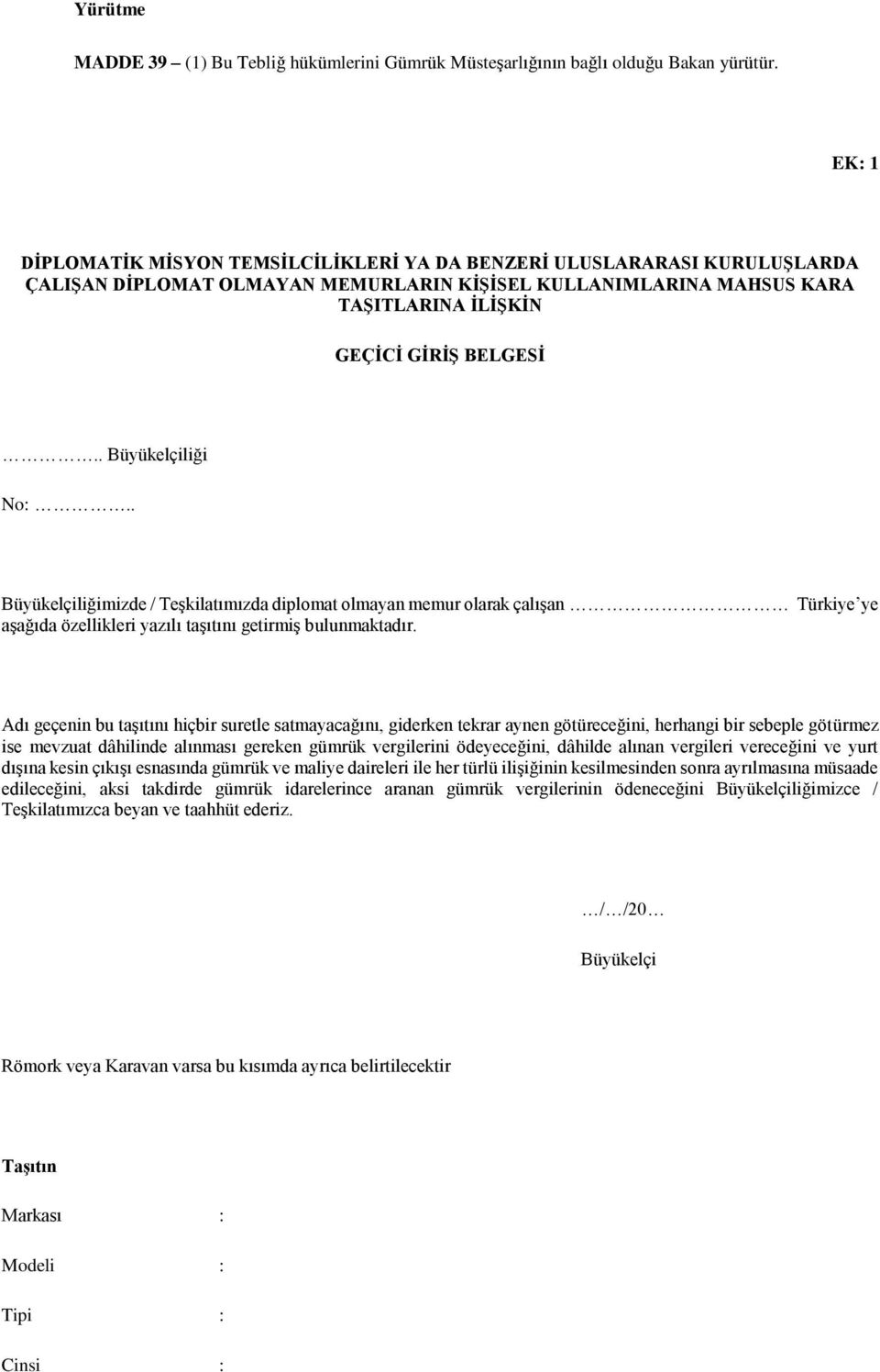 . Büyükelçiliği No:.. Büyükelçiliğimizde / Teşkilatımızda diplomat olmayan memur olarak çalışan Türkiye ye aşağıda özellikleri yazılı taşıtını getirmiş bulunmaktadır.