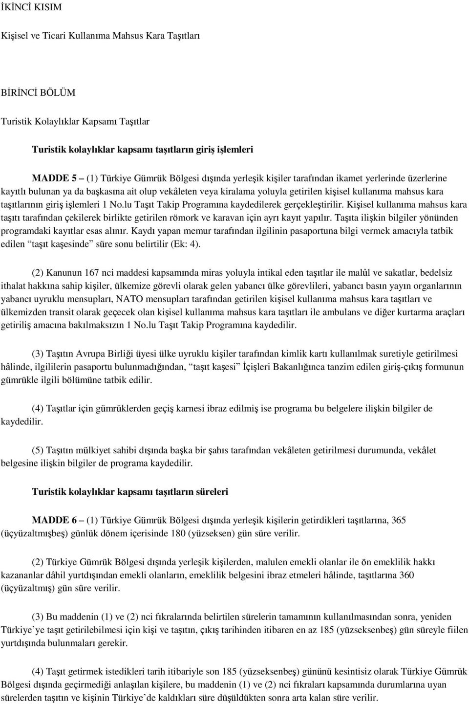 giriş işlemleri 1 No.lu Taşıt Takip Programına kaydedilerek gerçekleştirilir. Kişisel kullanıma mahsus kara taşıtı tarafından çekilerek birlikte getirilen römork ve karavan için ayrı kayıt yapılır.