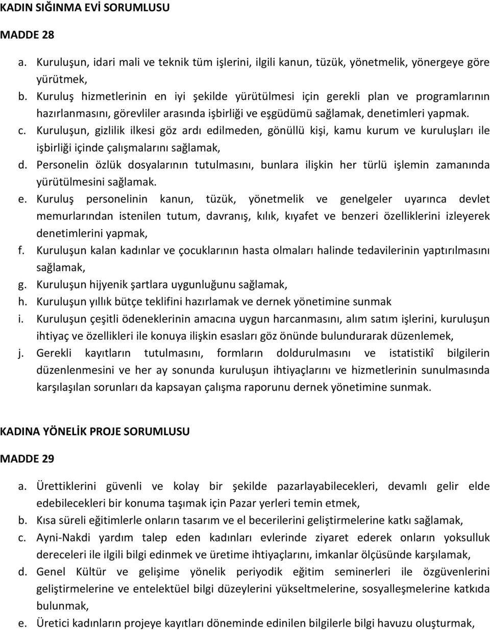 Kuruluşun, gizlilik ilkesi göz ardı edilmeden, gönüllü kişi, kamu kurum ve kuruluşları ile işbirliği içinde çalışmalarını sağlamak, d.