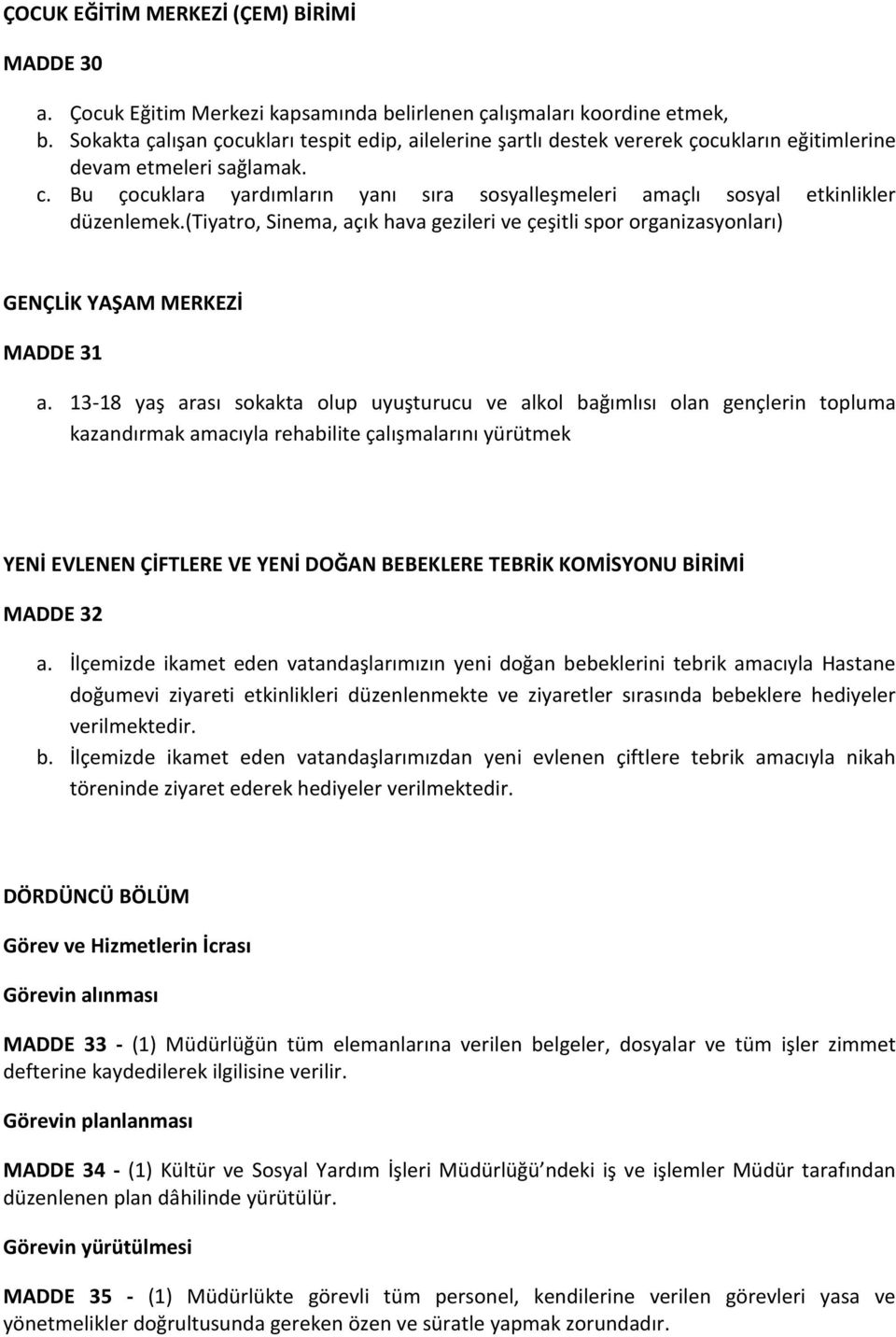 Bu çocuklara yardımların yanı sıra sosyalleşmeleri amaçlı sosyal etkinlikler düzenlemek.(tiyatro, Sinema, açık hava gezileri ve çeşitli spor organizasyonları) GENÇLİK YAŞAM MERKEZİ MADDE 31 a.