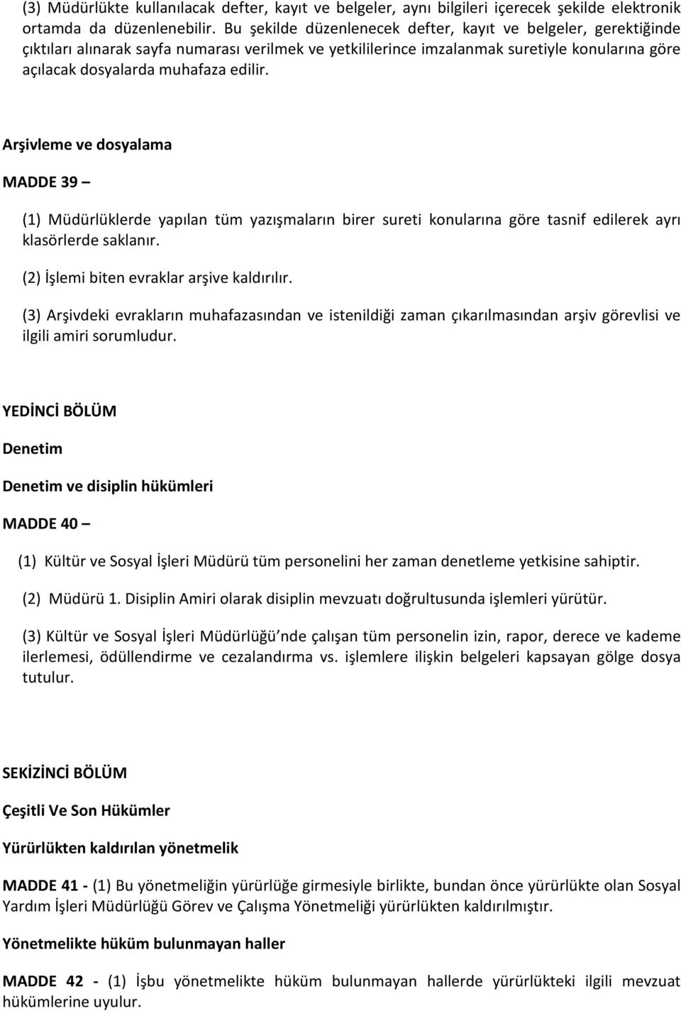 Arşivleme ve dosyalama MADDE 39 (1) Müdürlüklerde yapılan tüm yazışmaların birer sureti konularına göre tasnif edilerek ayrı klasörlerde saklanır. (2) İşlemi biten evraklar arşive kaldırılır.