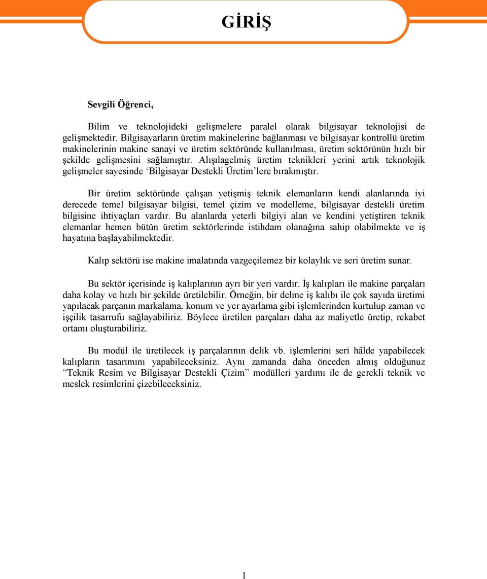 sağlamıştır. Alışılagelmiş üretim teknikleri yerini artık teknolojik gelişmeler sayesinde Bilgisayar Destekli Üretim lere bırakmıştır.