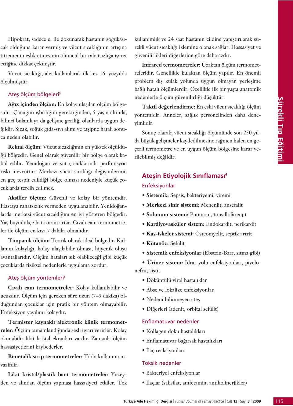 Çocu un iflbirli ini gerekti inden, 5 yafl n alt nda, bilinci bulan k ya da geliflme gerili i olanlarda uygun de- ildir. S cak, so uk g da-s v al m ve taflipne hatal sonuca neden olabilir.