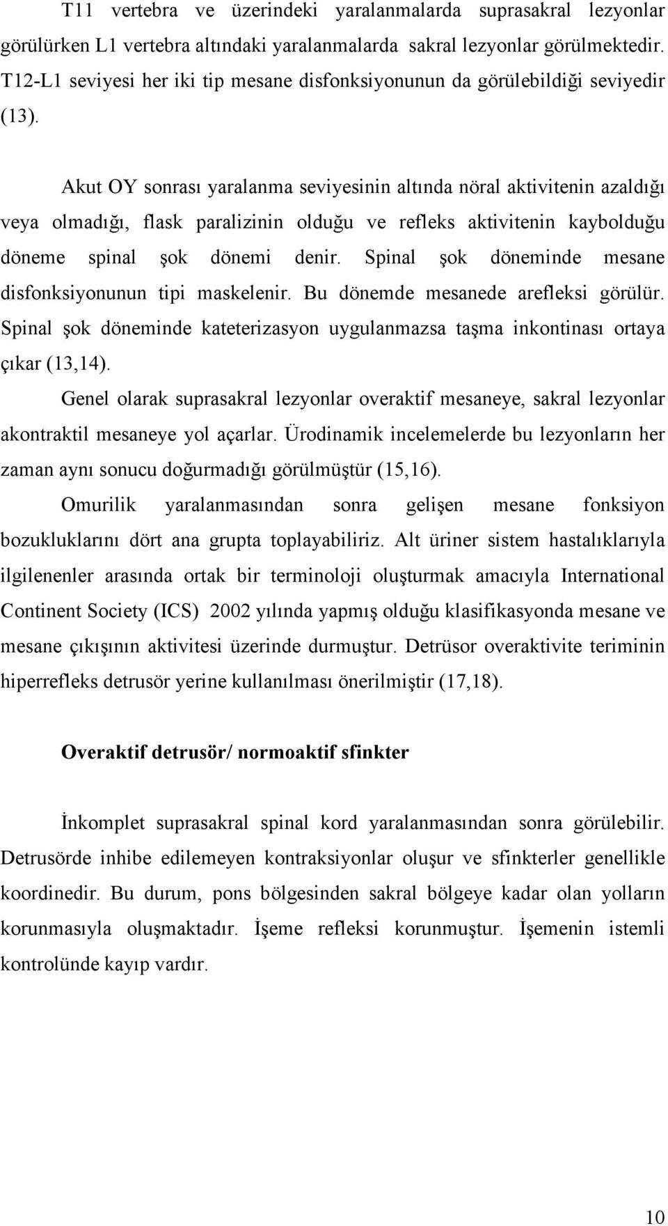 Akut OY sonrası yaralanma seviyesinin altında nöral aktivitenin azaldığı veya olmadığı, flask paralizinin olduğu ve refleks aktivitenin kaybolduğu döneme spinal şok dönemi denir.