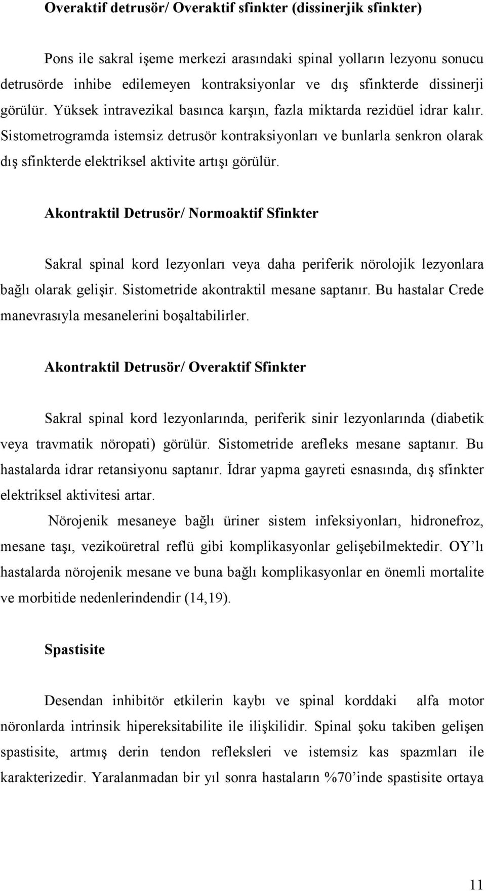 Sistometrogramda istemsiz detrusör kontraksiyonları ve bunlarla senkron olarak dış sfinkterde elektriksel aktivite artışı görülür.