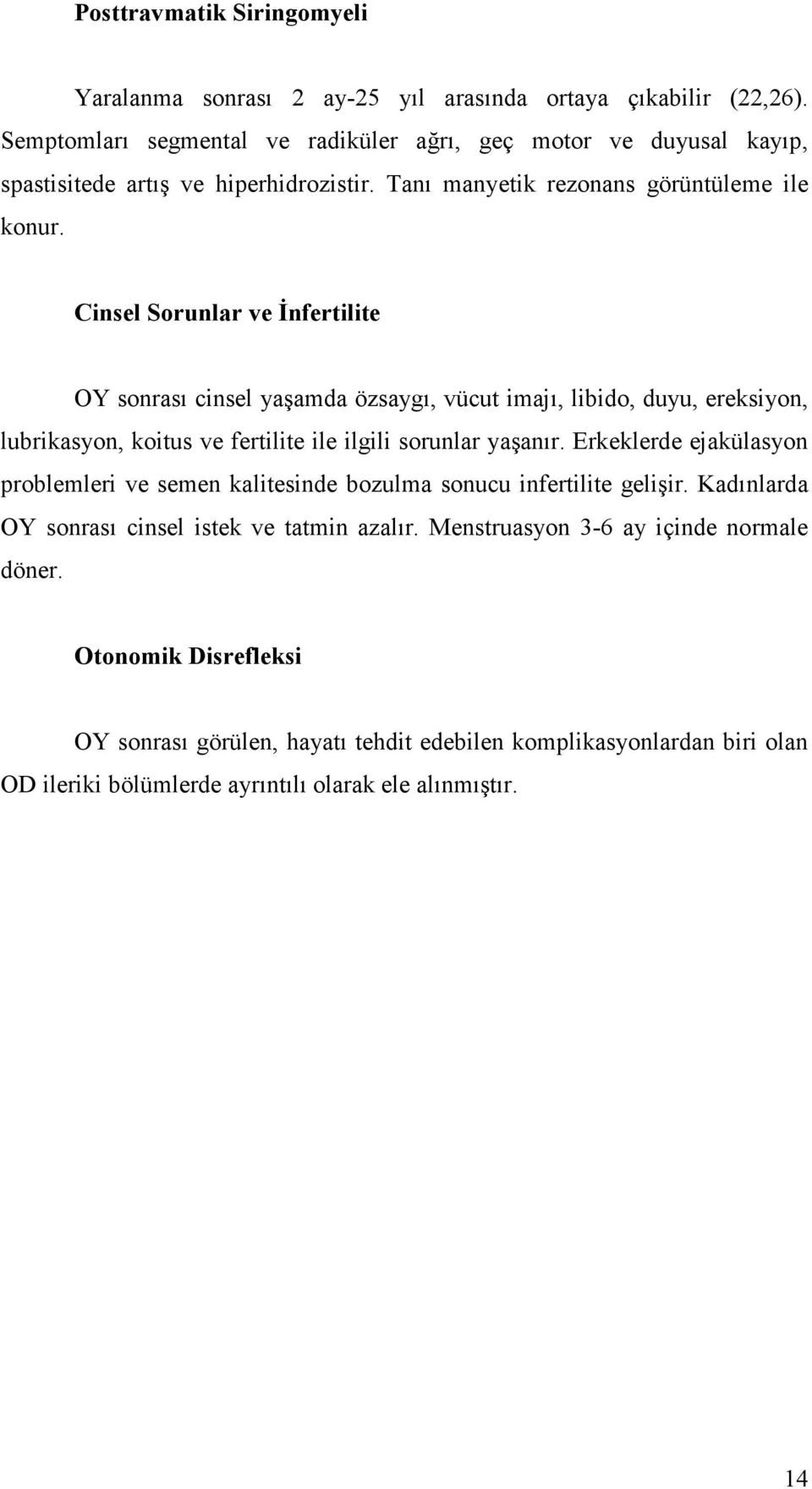 Cinsel Sorunlar ve Đnfertilite OY sonrası cinsel yaşamda özsaygı, vücut imajı, libido, duyu, ereksiyon, lubrikasyon, koitus ve fertilite ile ilgili sorunlar yaşanır.