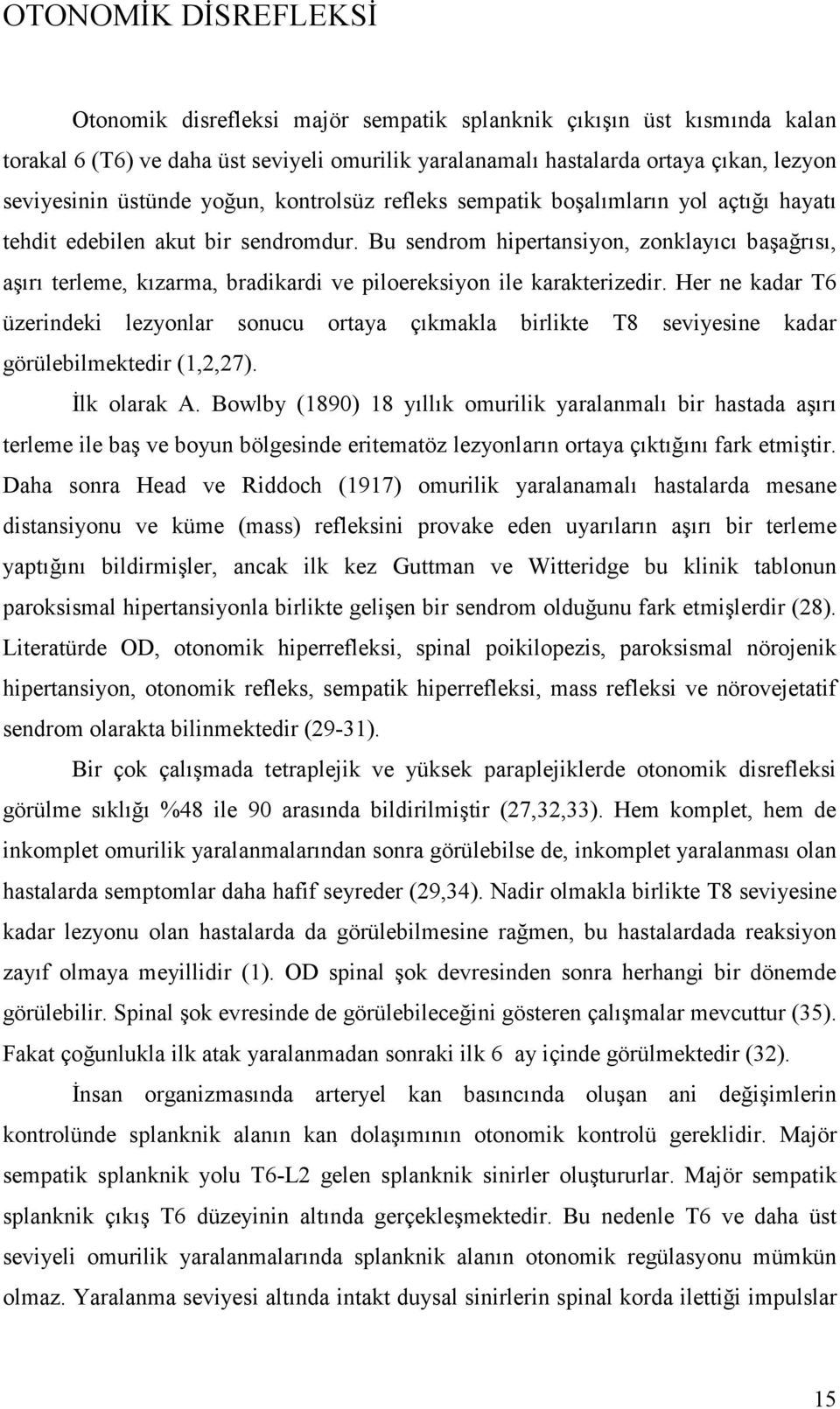 Bu sendrom hipertansiyon, zonklayıcı başağrısı, aşırı terleme, kızarma, bradikardi ve piloereksiyon ile karakterizedir.