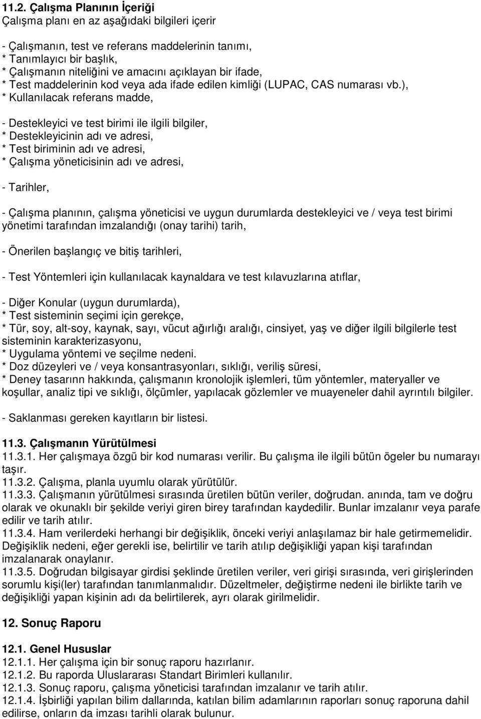 ), * Kullanılacak referans madde, - Destekleyici ve test birimi ile ilgili bilgiler, * Destekleyicinin adı ve adresi, * Test biriminin adı ve adresi, * Çalışma yöneticisinin adı ve adresi, -