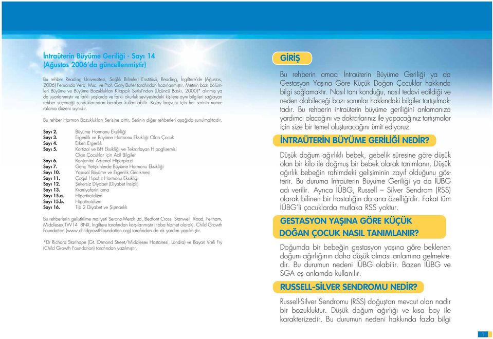 Metnin baz bölümleri Büyüme ve Büyüme Bozukluklar Kitapç k Serisi nden (Üçüncü Bask, 2000)* al nm fl ya da uyarlanm flt r ve farkl yafllarda ve farkl okurluk seviyesindeki kiflilere ayn bilgileri sa