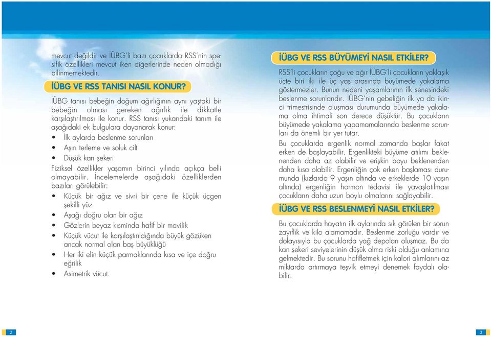 RSS tan s yukar daki tan m ile afla daki ek bulgulara dayanarak konur: lk aylarda beslenme sorunlar Afl r terleme ve soluk cilt Düflük kan flekeri Fiziksel özellikler yaflam n birinci y l nda aç kça