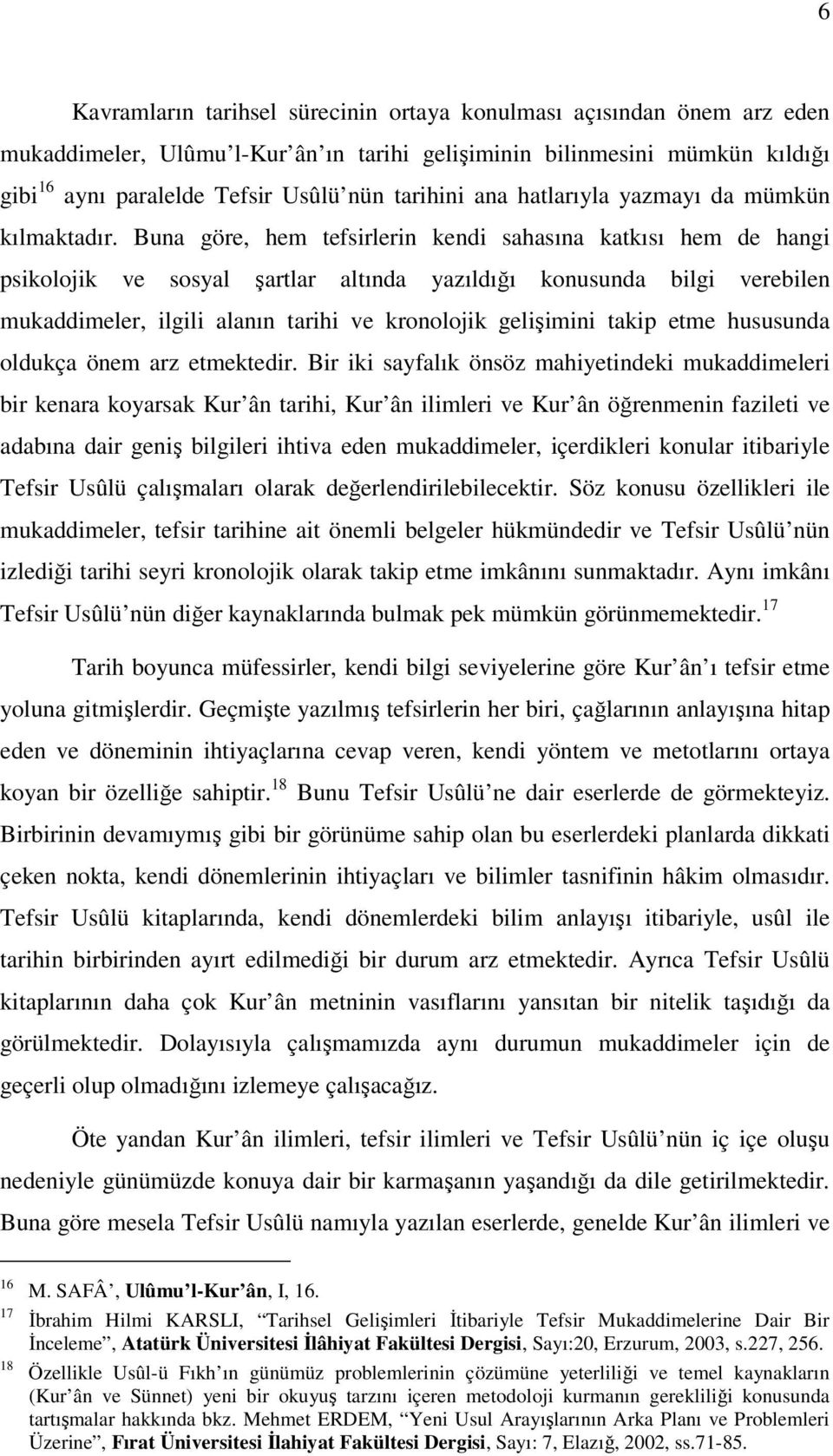 Buna göre, hem tefsirlerin kendi sahasına katkısı hem de hangi psikolojik ve sosyal şartlar altında yazıldığı konusunda bilgi verebilen mukaddimeler, ilgili alanın tarihi ve kronolojik gelişimini