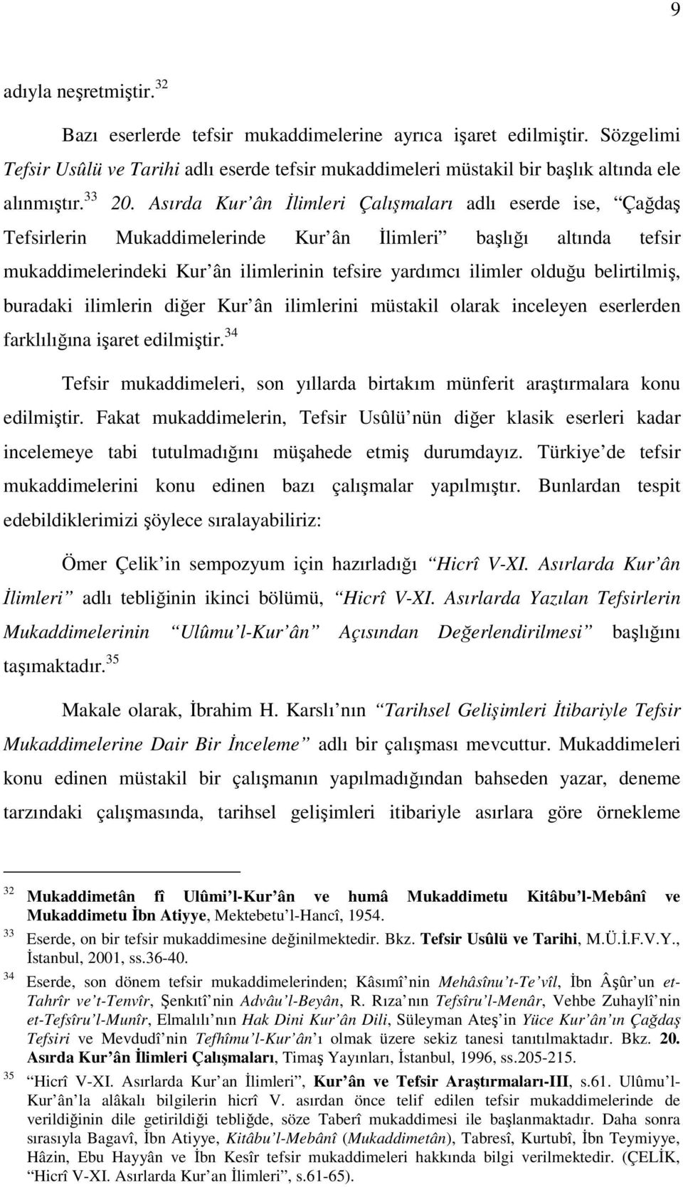 Asırda Kur ân Đlimleri Çalışmaları adlı eserde ise, Çağdaş Tefsirlerin Mukaddimelerinde Kur ân Đlimleri başlığı altında tefsir mukaddimelerindeki Kur ân ilimlerinin tefsire yardımcı ilimler olduğu