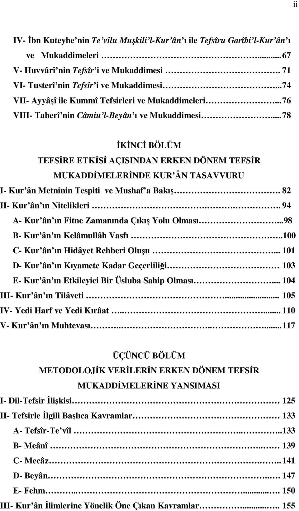 .. 78 ĐKĐNCĐ BÖLÜM TEFSĐRE ETKĐSĐ AÇISINDAN ERKEN DÖNEM TEFSĐR MUKADDĐMELERĐNDE KUR ÂN TASAVVURU I- Kur ân Metninin Tespiti ve Mushaf a Bakış. 82 II- Kur ân ın Nitelikleri.