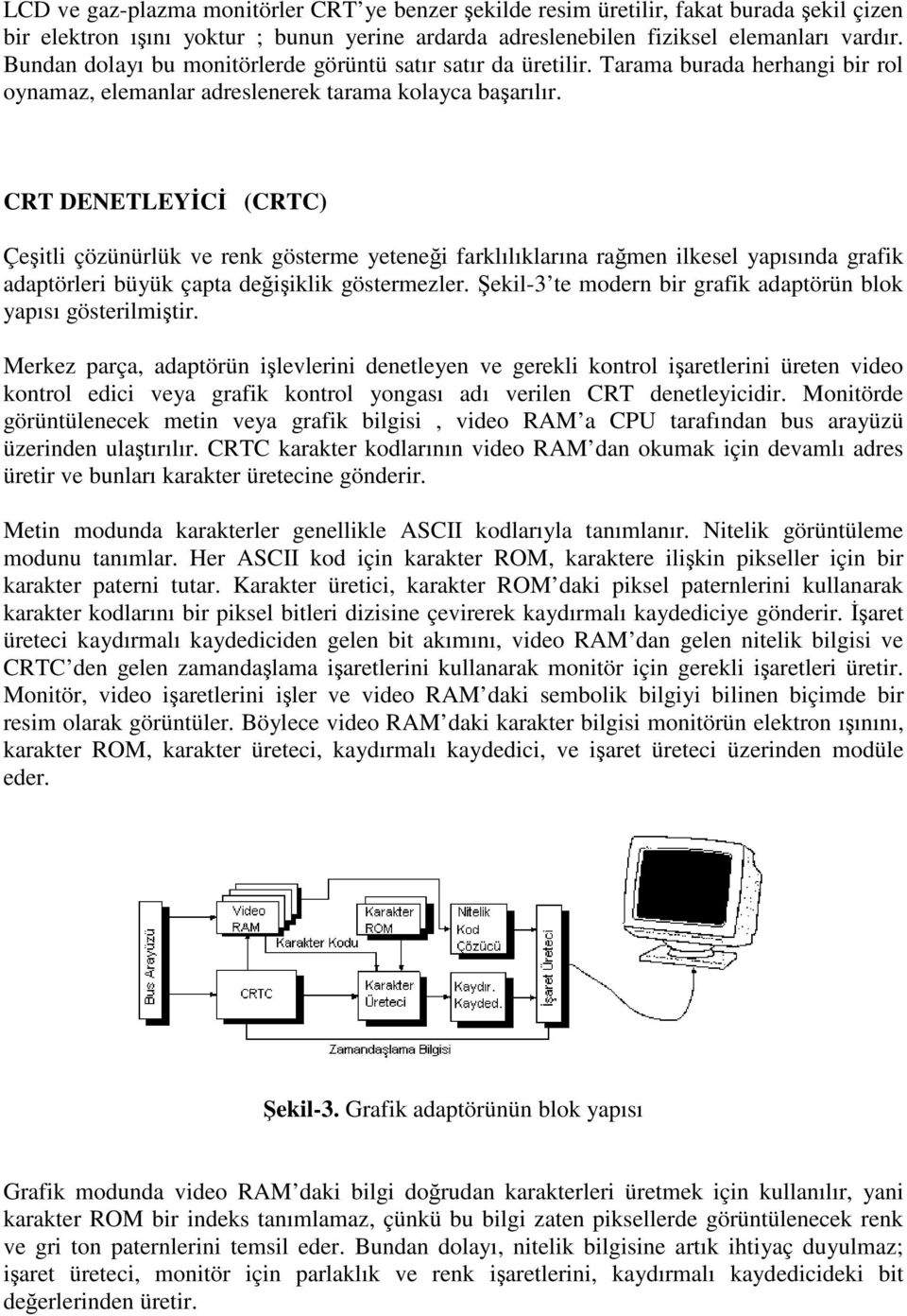 CRT DENETLEYĐCĐ (CRTC) Çeşitli çözünürlük ve renk gösterme yeteneği farklılıklarına rağmen ilkesel yapısında grafik adaptörleri büyük çapta değişiklik göstermezler.