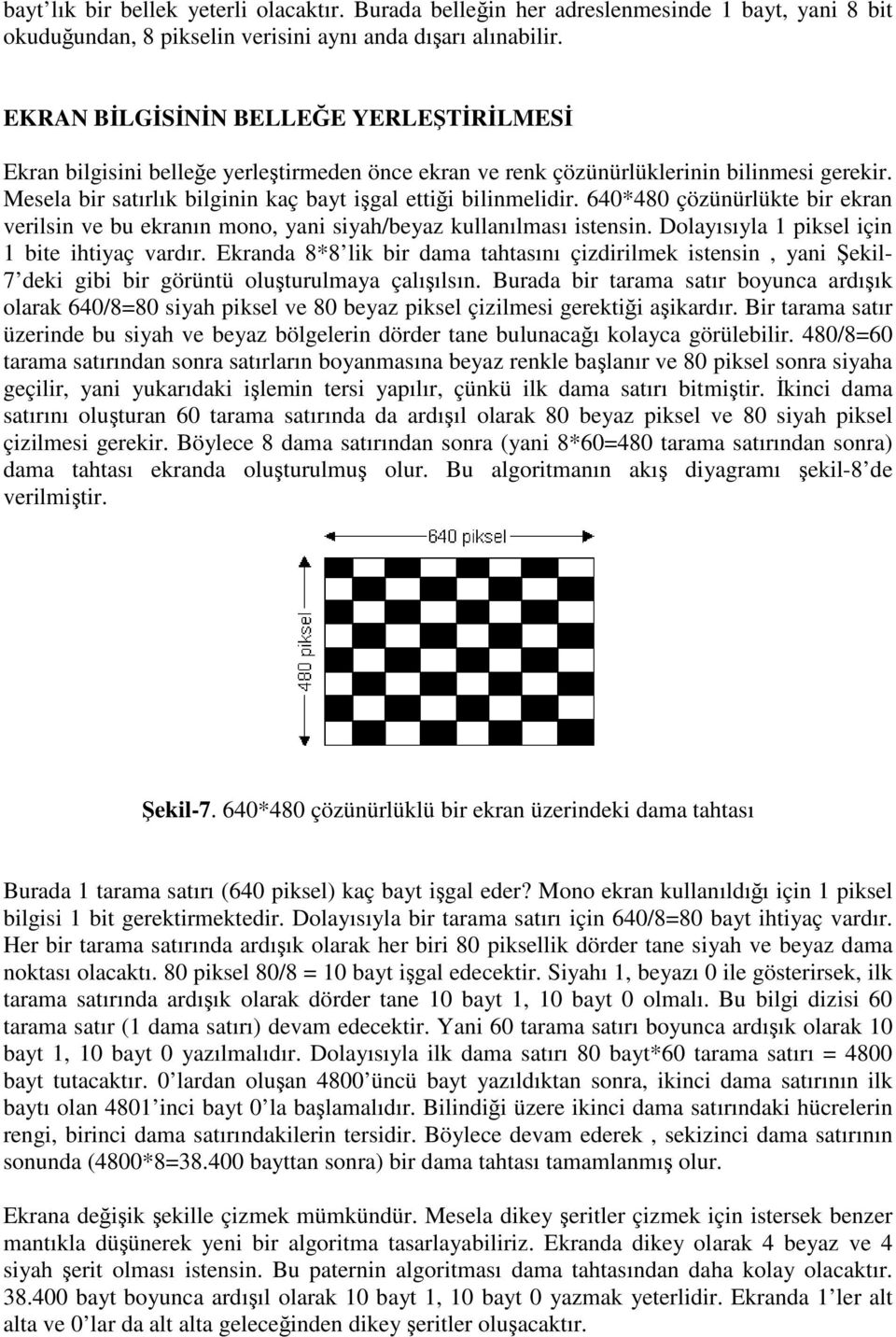 640*480 çözünürlükte bir ekran verilsin ve bu ekranın mono, yani siyah/beyaz kullanılması istensin. Dolayısıyla 1 piksel için 1 bite ihtiyaç vardır.