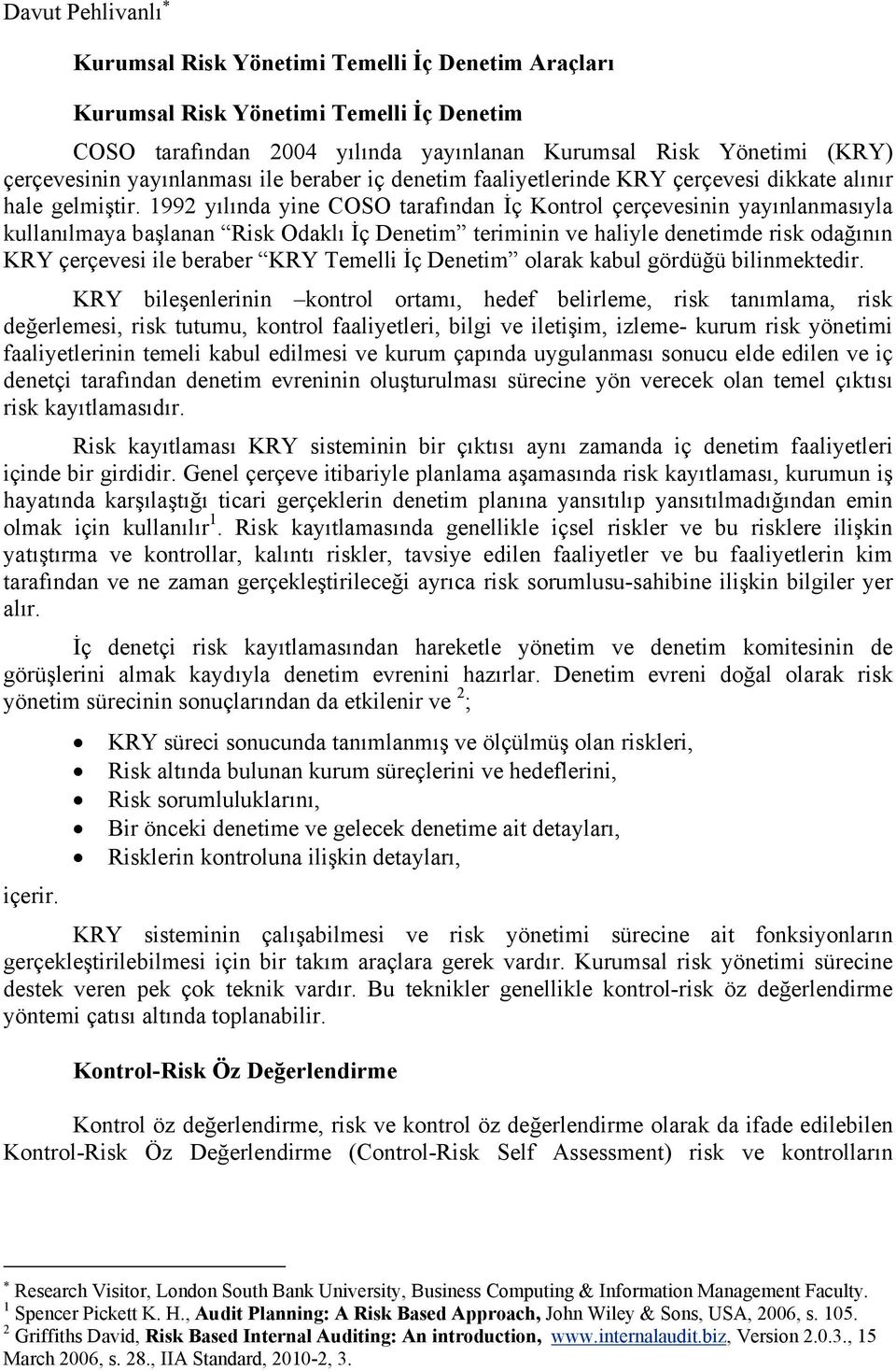 1992 yılında yine COSO tarafından İç Kontrol çerçevesinin yayınlanmasıyla kullanılmaya başlanan Risk Odaklı İç Denetim teriminin ve haliyle denetimde risk odağının KRY çerçevesi ile beraber KRY