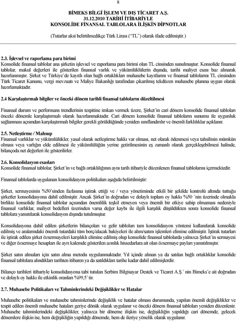 Şirket ve Türkiye de kayıtlı olan bağlı ortaklıkları muhasebe kayıtlarını ve finansal tablolarını TL cinsinden Türk Ticaret Kanunu, vergi mevzuatı ve Maliye Bakanlığı tarafından çıkarılmış tekdüzen