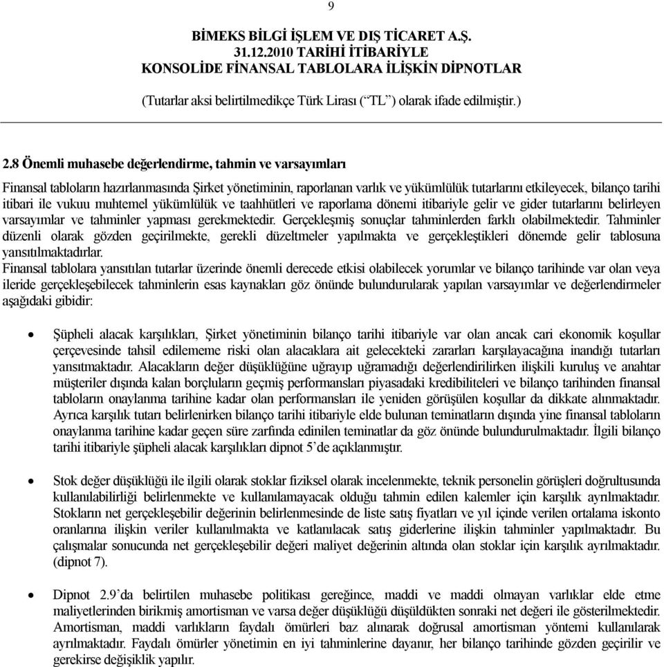 Gerçekleşmiş sonuçlar tahminlerden farklı olabilmektedir. Tahminler düzenli olarak gözden geçirilmekte, gerekli düzeltmeler yapılmakta ve gerçekleştikleri dönemde gelir tablosuna yansıtılmaktadırlar.