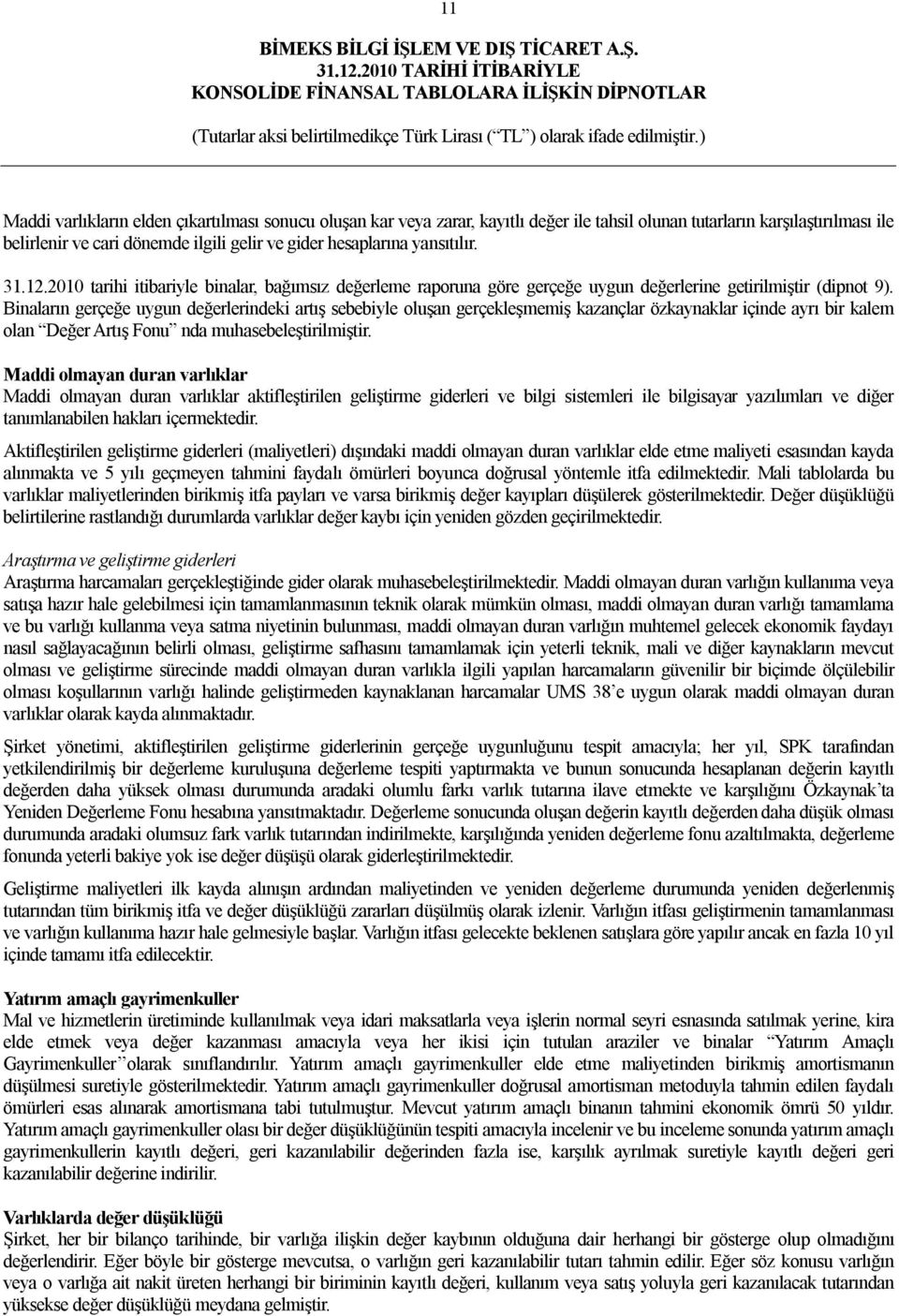 Binaların gerçeğe uygun değerlerindeki artış sebebiyle oluşan gerçekleşmemiş kazançlar özkaynaklar içinde ayrı bir kalem olan Değer Artış Fonu nda muhasebeleştirilmiştir.