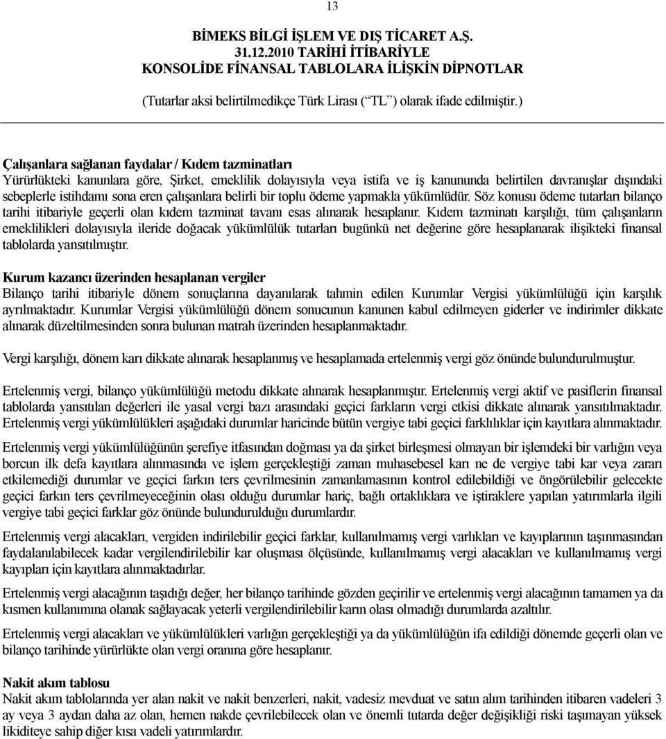 Kıdem tazminatı karşılığı, tüm çalışanların emeklilikleri dolayısıyla ileride doğacak yükümlülük tutarları bugünkü net değerine göre hesaplanarak ilişikteki finansal tablolarda yansıtılmıştır.