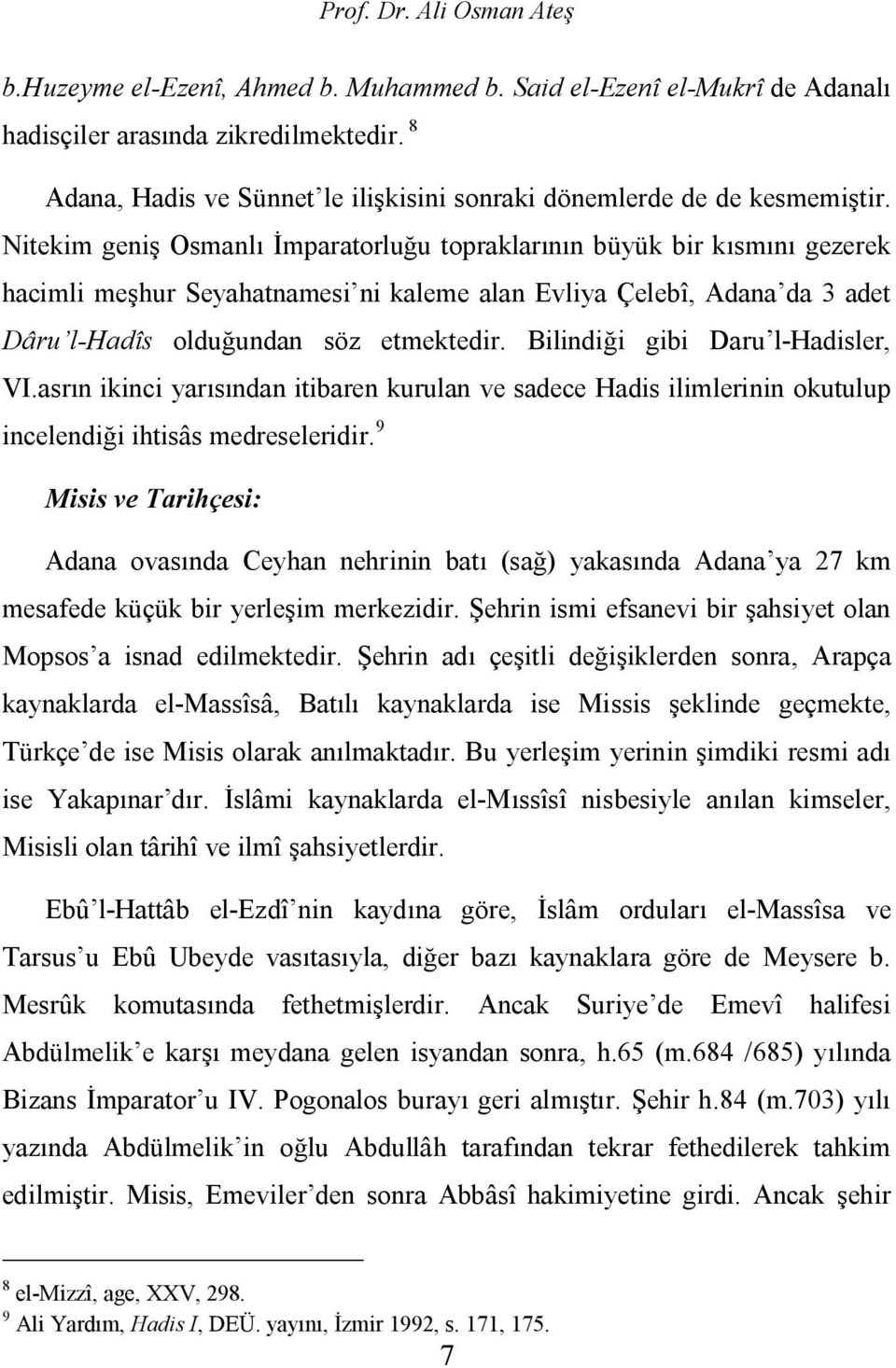 Nitekim geniş Osmanlı İmparatorluğu topraklarının büyük bir kısmını gezerek hacimli meşhur Seyahatnamesi ni kaleme alan Evliya Çelebî, Adana da 3 adet Dâru l-hadîs olduğundan söz etmektedir.