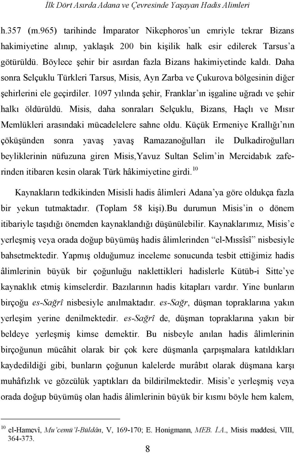 Böylece şehir bir asırdan fazla Bizans hakimiyetinde kaldı. Daha sonra Selçuklu Türkleri Tarsus, Misis, Ayn Zarba ve Çukurova bölgesinin diğer şehirlerini ele geçirdiler.