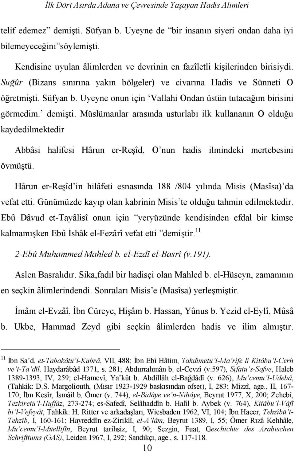 Uyeyne onun için Vallahi Ondan üstün tutacağım birisini görmedim. demişti.