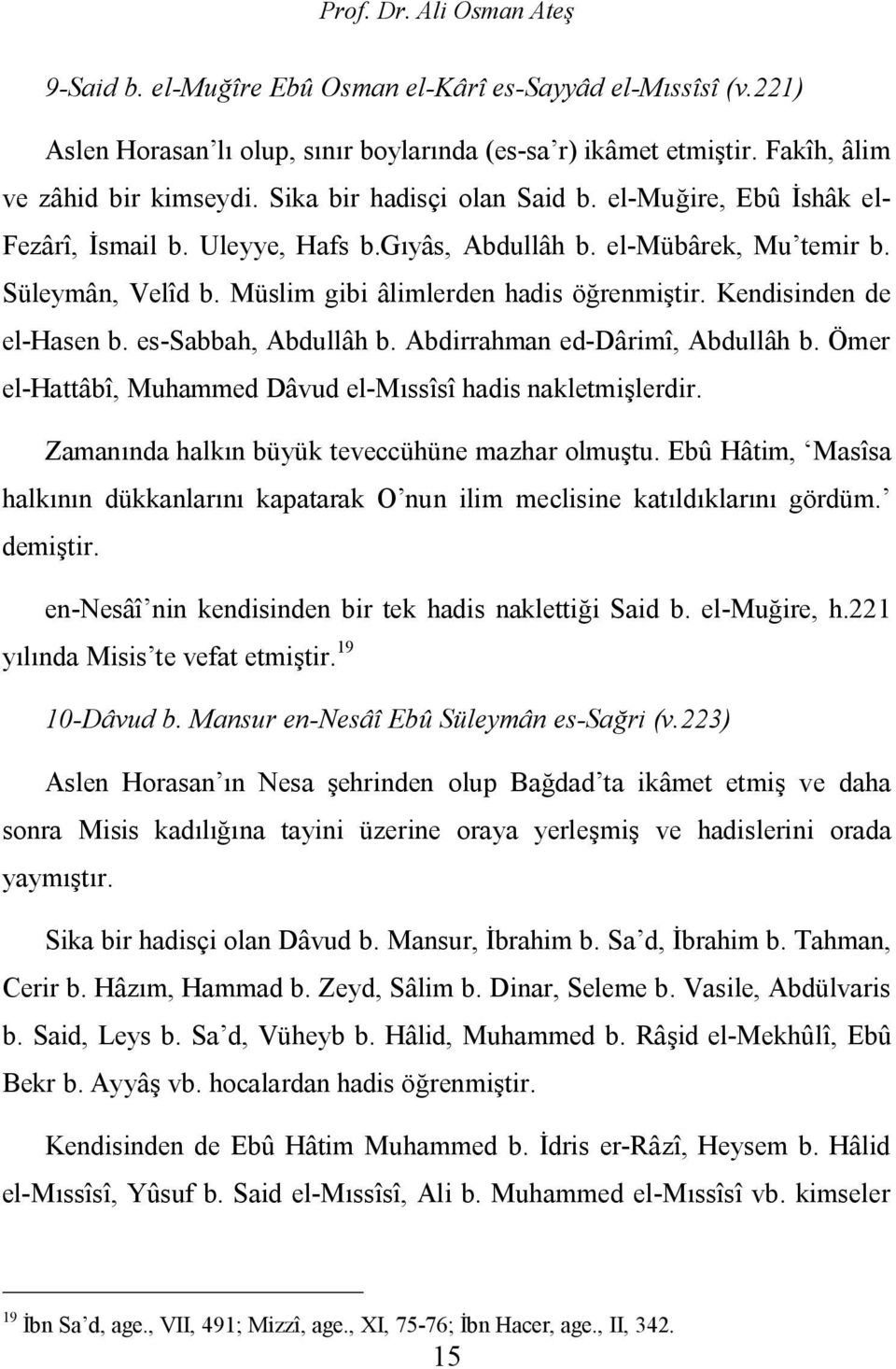 Kendisinden de el-hasen b. es-sabbah, Abdullâh b. Abdirrahman ed-dârimî, Abdullâh b. Ömer el-hattâbî, Muhammed Dâvud el-mıssîsî hadis nakletmişlerdir.