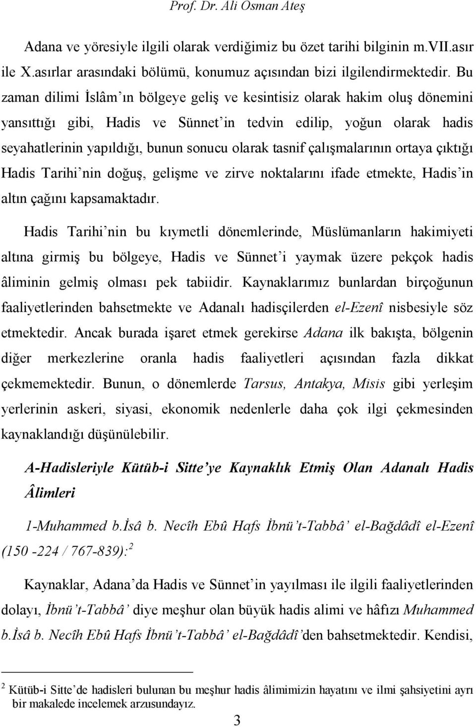 tasnif çalışmalarının ortaya çıktığı Hadis Tarihi nin doğuş, gelişme ve zirve noktalarını ifade etmekte, Hadis in altın çağını kapsamaktadır.