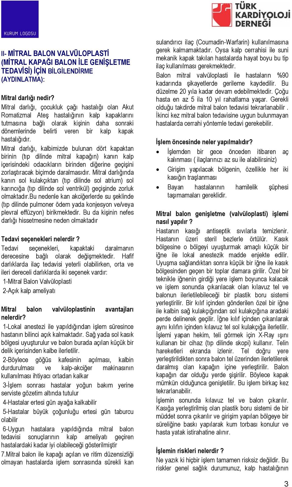 Mitral darlığı, kalbimizde bulunan dört kapaktan birinin (tıp dilinde mitral kapağın) kanın kalp içerisindeki odacıkların birinden diğerine geçişini zorlaştıracak biçimde daralmasıdır.