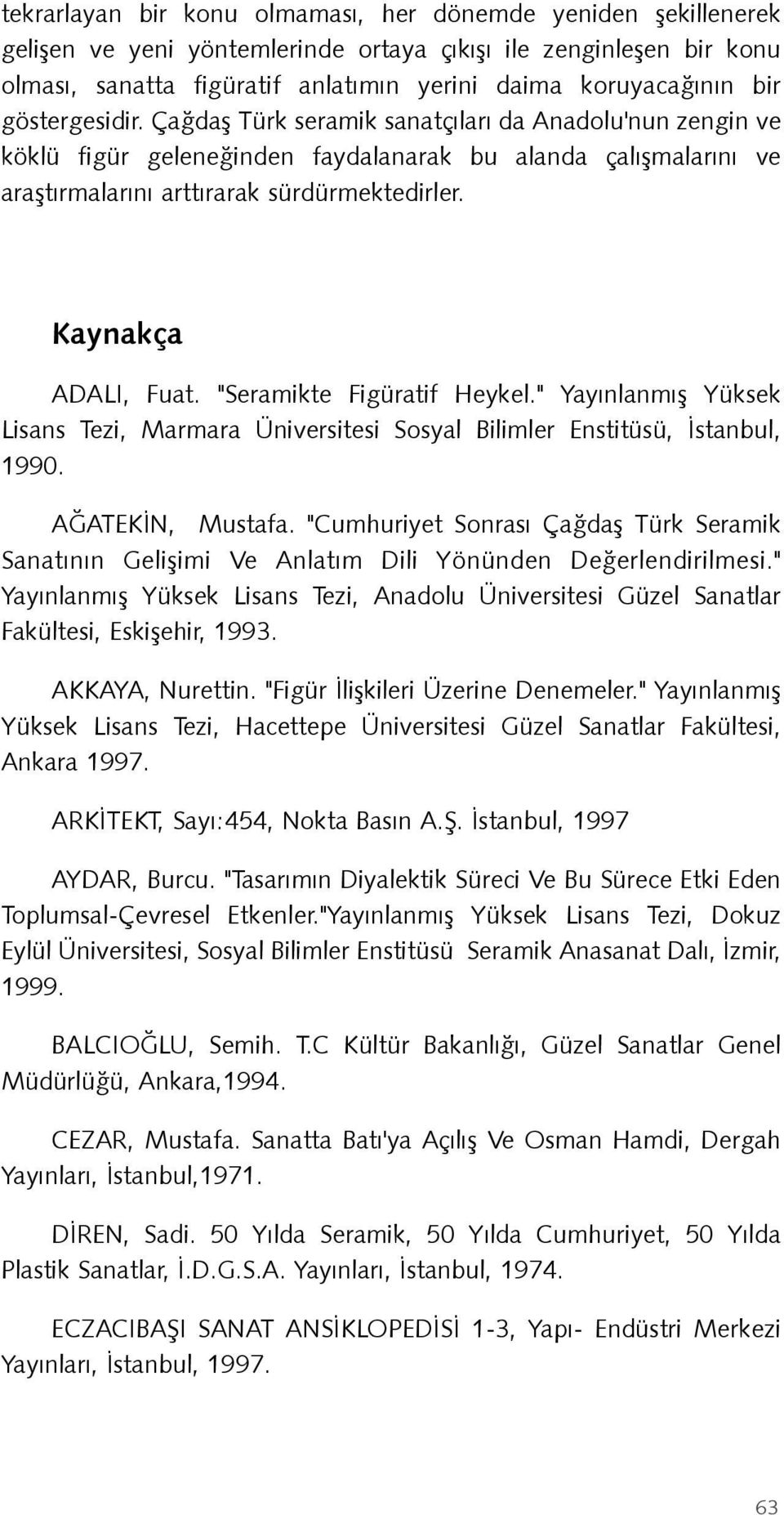 Kaynakça ADALI, Fuat. "Seramikte Figüratif Heykel." Yayýnlanmýþ Yüksek Lisans Tezi, Marmara Üniversitesi Sosyal Bilimler Enstitüsü, Ýstanbul, 1990. AÐATEKÝN, Mustafa.