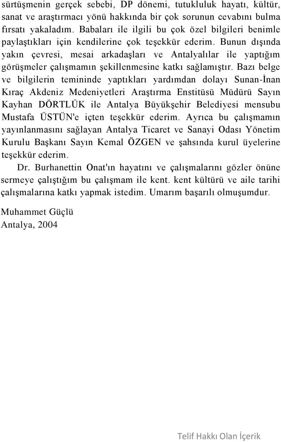 Bunun dışında yakın çevresi, mesai arkadaşları ve Antalyalılar ile yaptığım görüşmeler çalışmamın şekillenmesine katkı sağlamıştır.